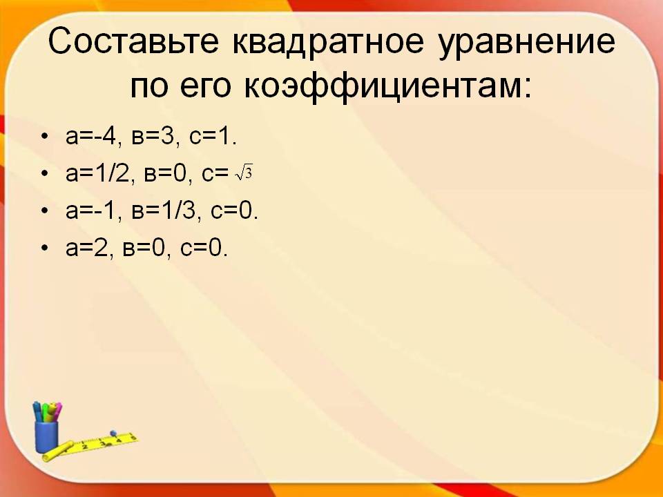Составьте квадратное уравнение по его коэффициентам: