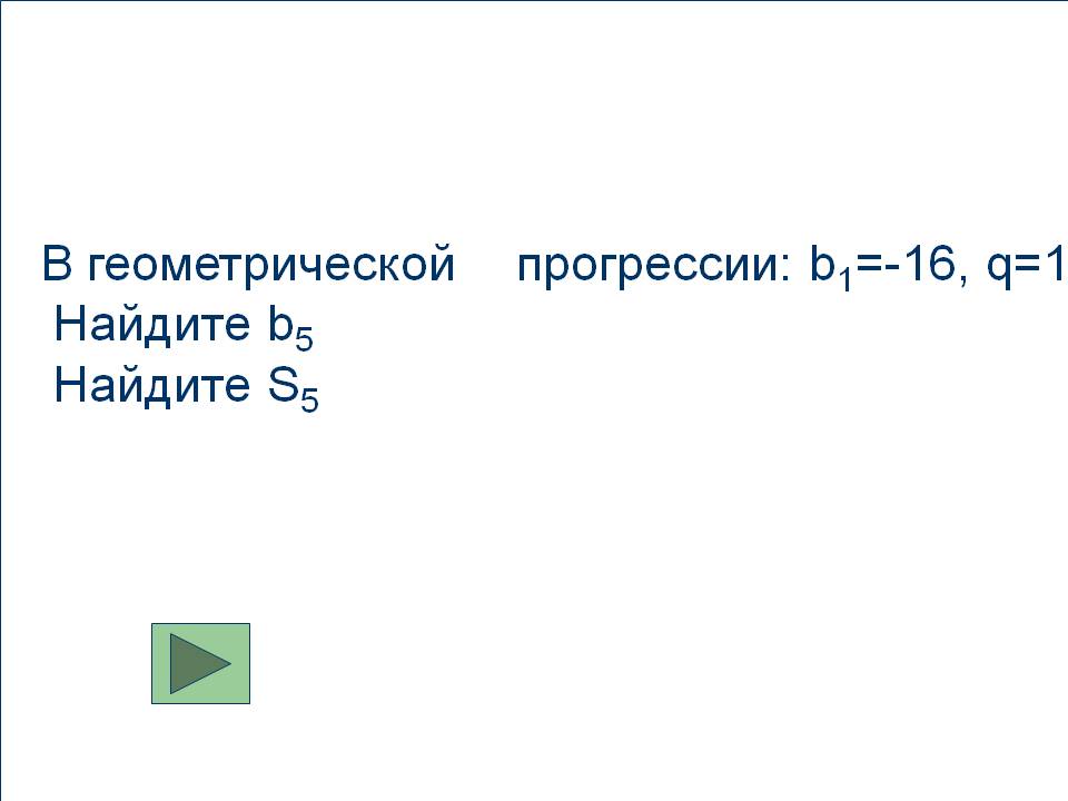 В геометрической прогрессии: b1=-16, q=1/2 Найдите b5 Найдите S5