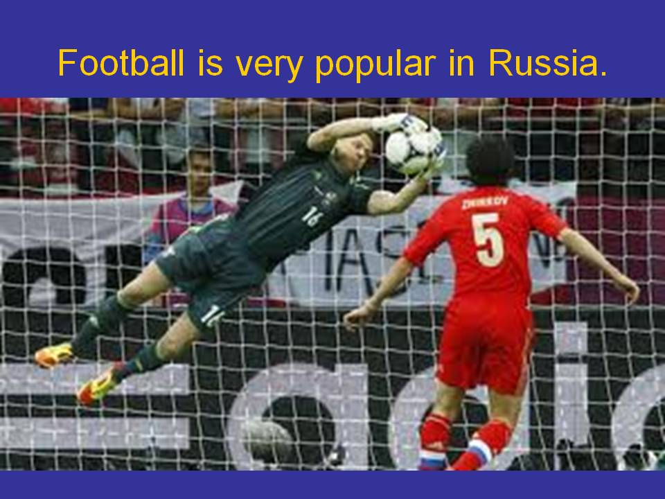 Football is very popular in Russia