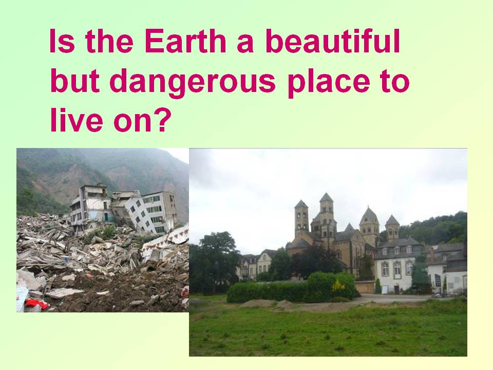 Is the Earth a beautiful but dangerous place to live on