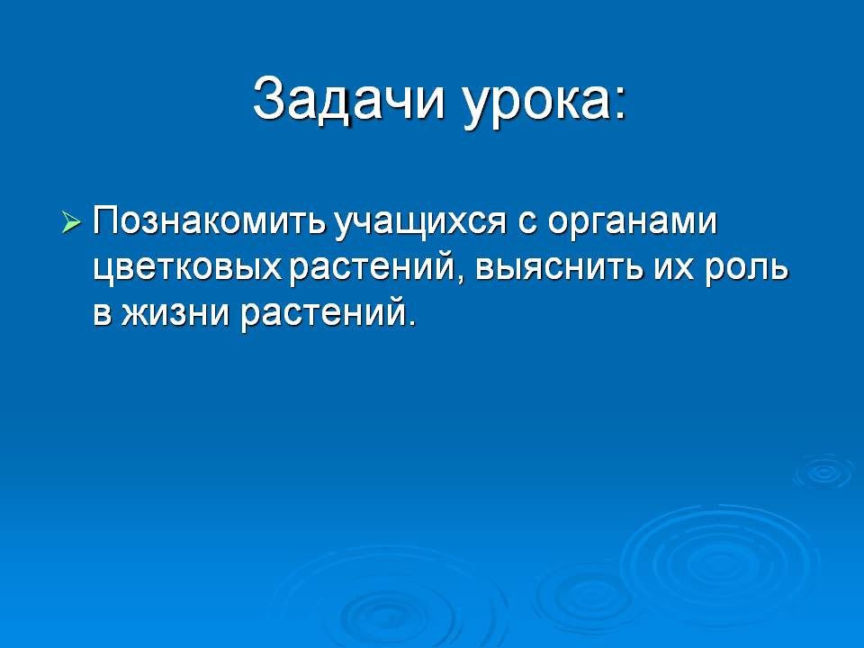 Задачи урока: Познакомить учащихся с органами цветковых растений,