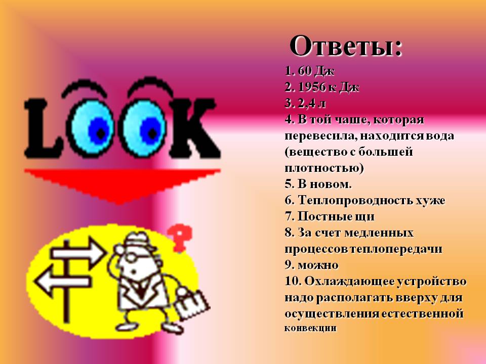 Ответы: 1. 60 Дж 2. 1956 к Дж 3. 2,4 л 4. В той чаше, которая