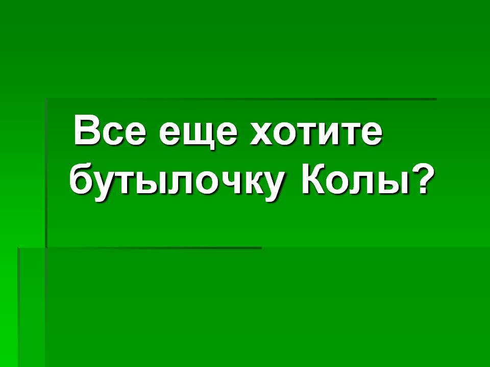 Все еще хотите бутылочку Колы