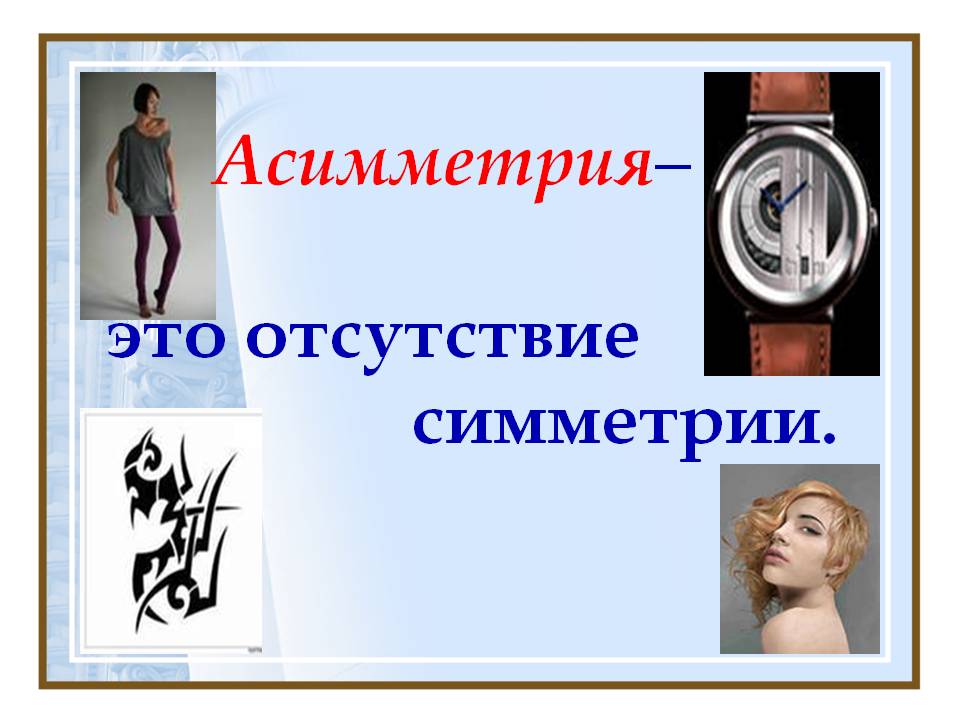 Асимметрия– это отсутствие симметрии
