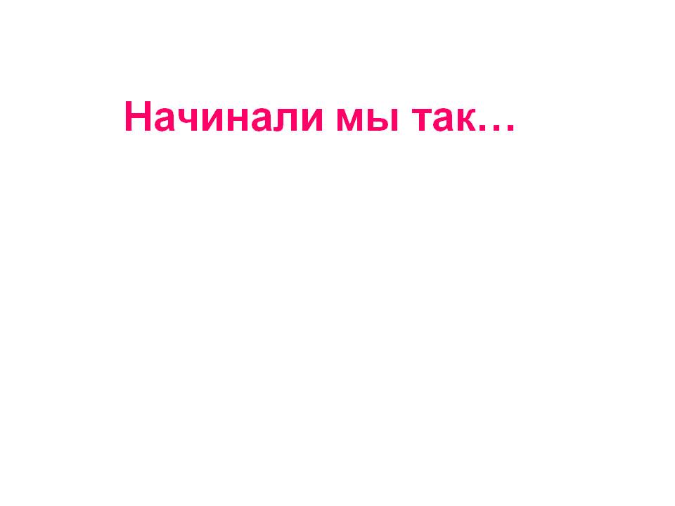 Начинали мы так…