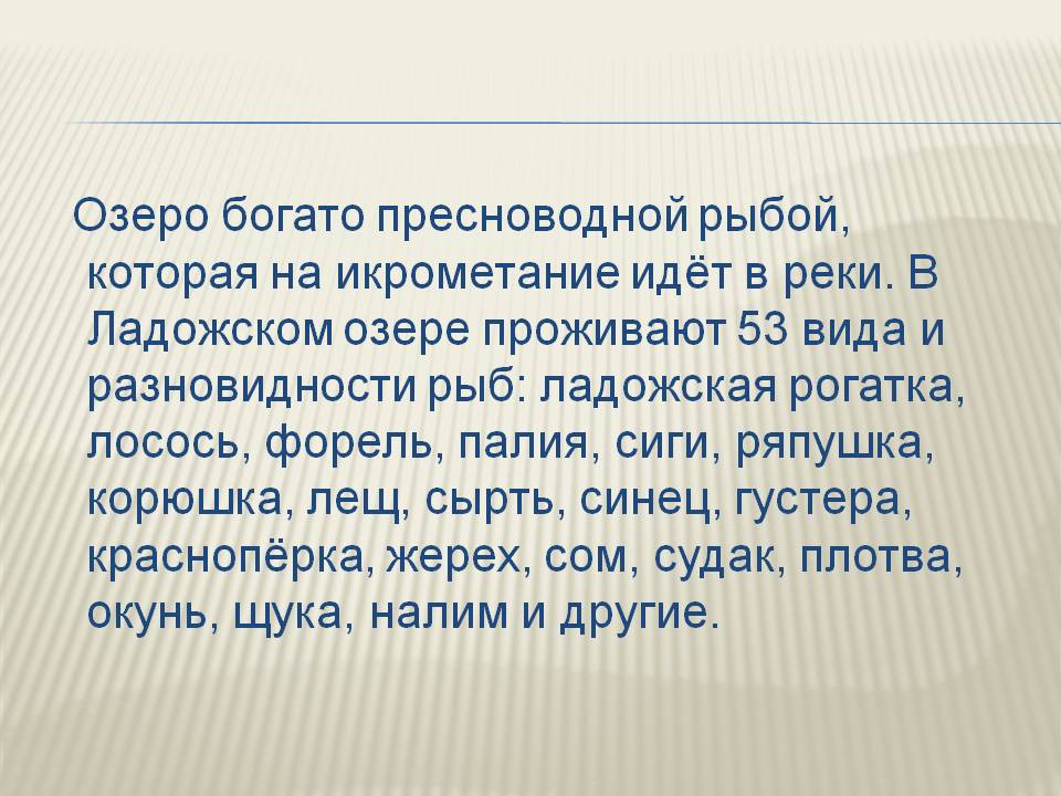 Озеро богато пресноводной рыбой, которая на икрометание идёт в реки