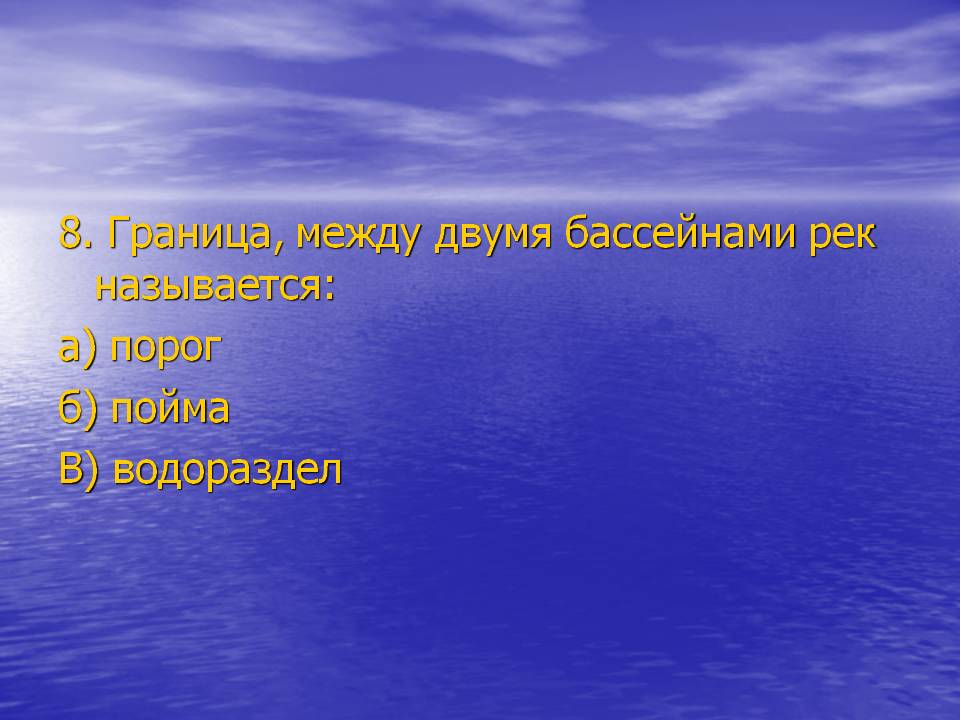 8. Граница, между двумя бассейнами рек называется: а) порог б) пойма