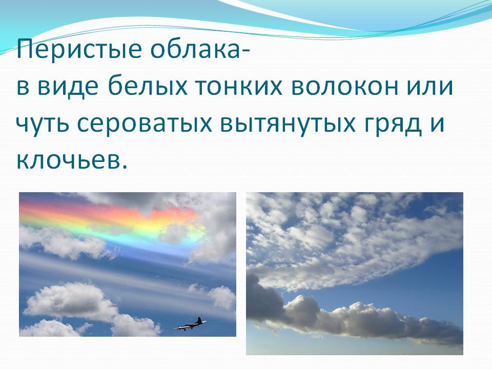 Перистые облака- в виде белых тонких волокон или чуть сероватых