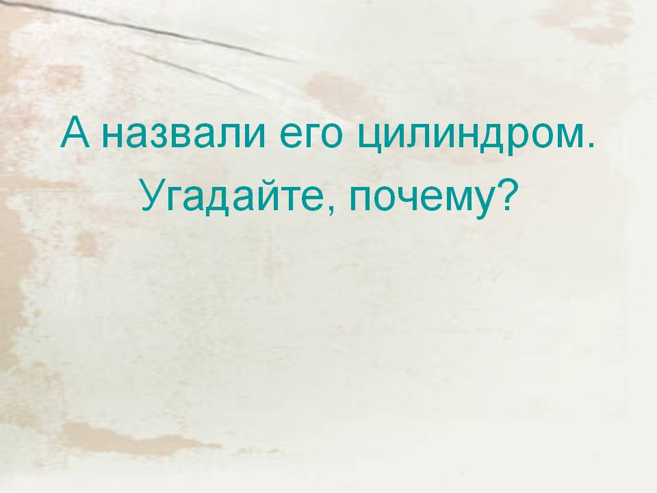 А назвали его цилиндром