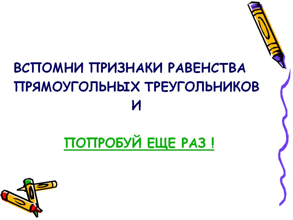 Вспомни признаки равенства прямоугольных треугольников и попробуй еще