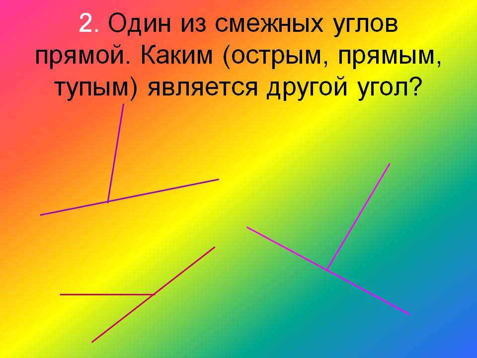 2. Один из смежных углов прямой
