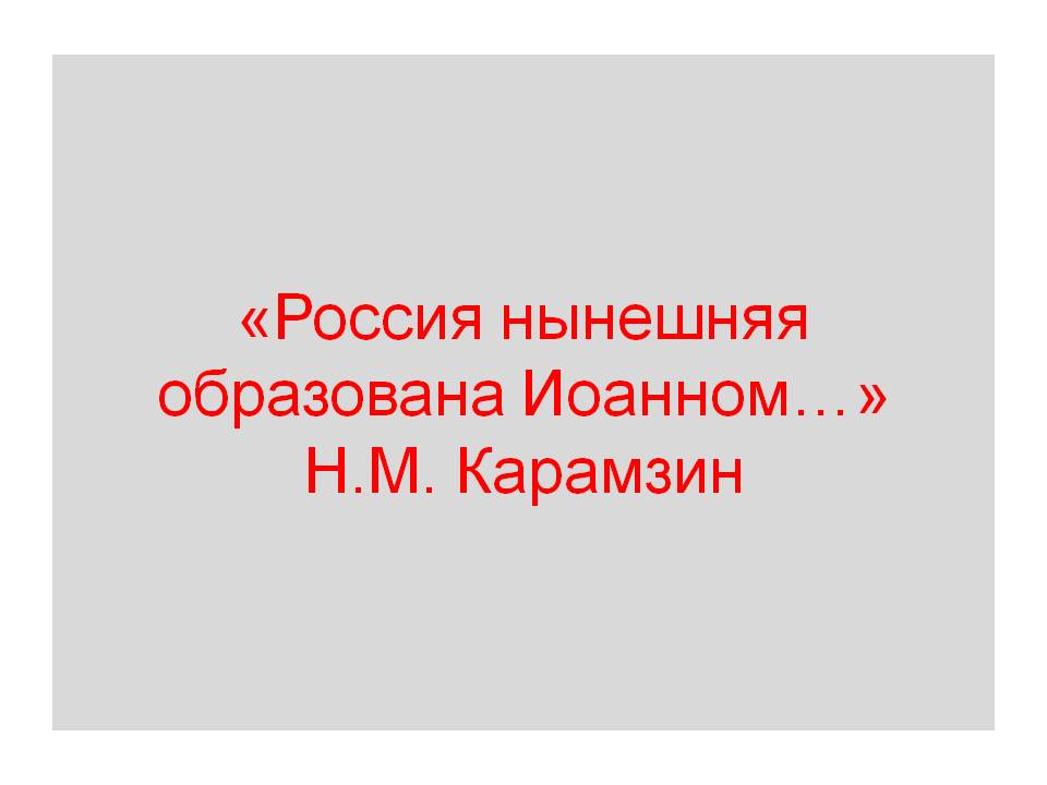 «Россия нынешняя образована Иоанном…» Н.М. Карамзин