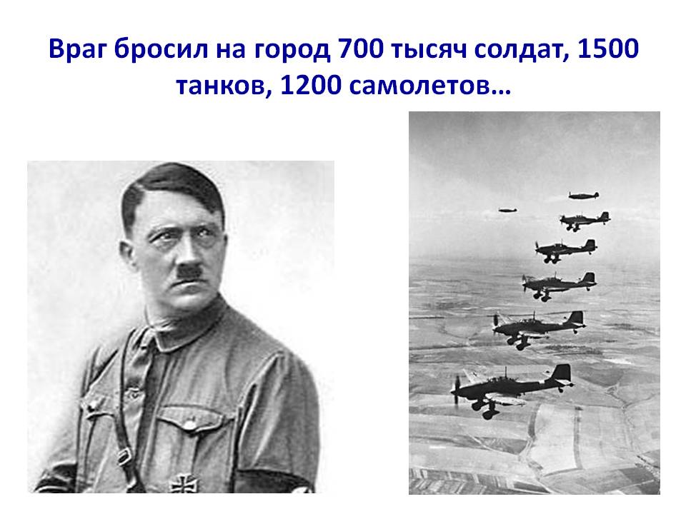 Враг бросил на город 700 тысяч солдат, 1500 танков, 1200 самолетов…