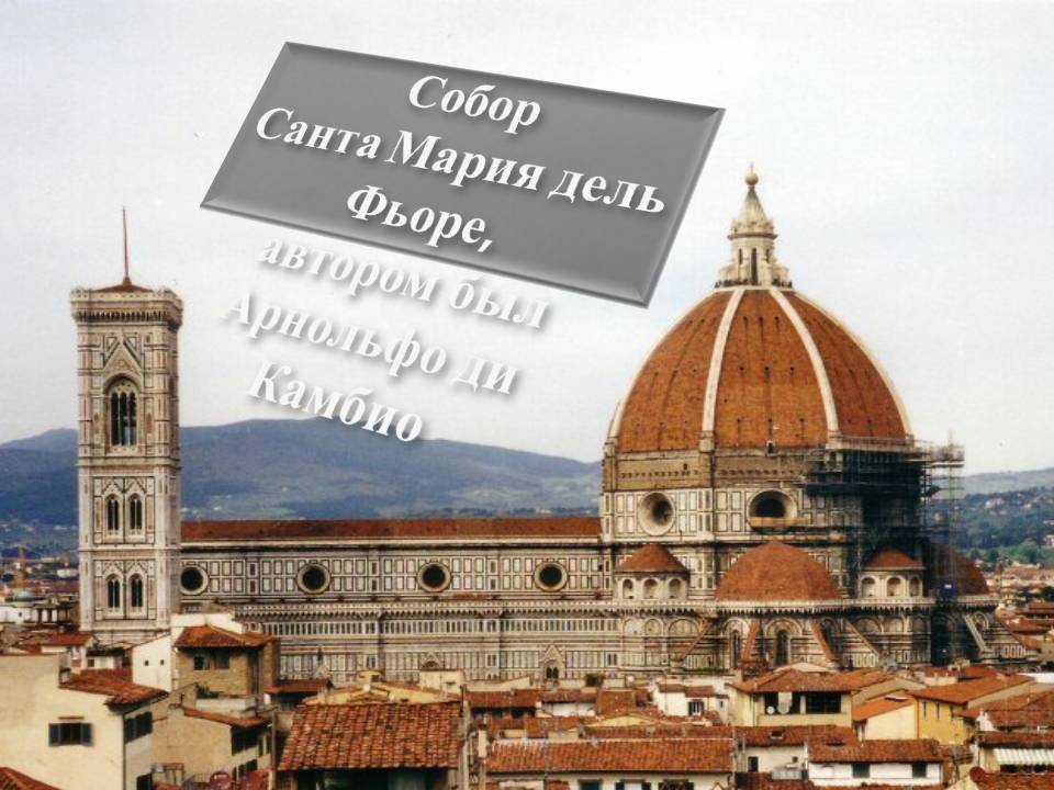 Собор Санта Мария дель Фьоре, автором был Арнольфо ди Камбио