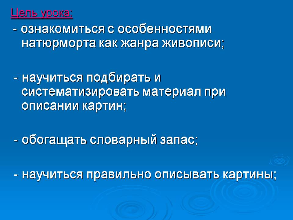 Цель урока: - ознакомиться с особенностями натюрморта как жанра
