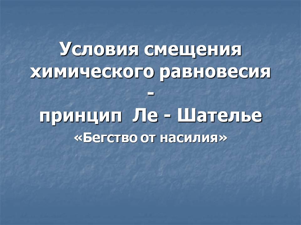 Условия смещения химического равновесия - принцип Ле - Шателье