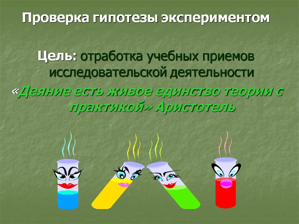 Проверка гипотезы экспериментом Цель: отработка учебных приемов