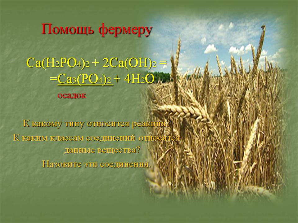 Помощь фермеру Са(Н2РО4)2 + 2Са(ОН)2 = =Са3(РО4)2 + 4Н2О осадок К