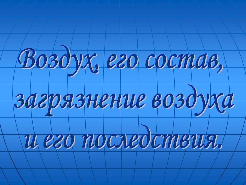 Воздух, его состав, загрязнение воздуха и его последствия