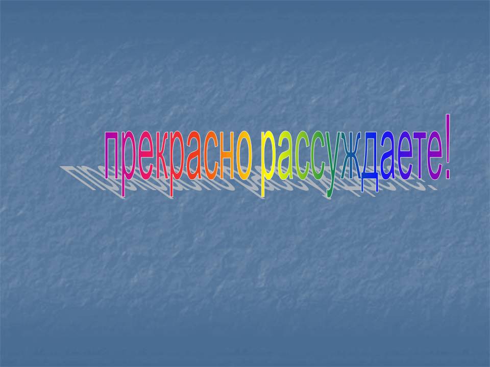 Прекрасно рассуждаете