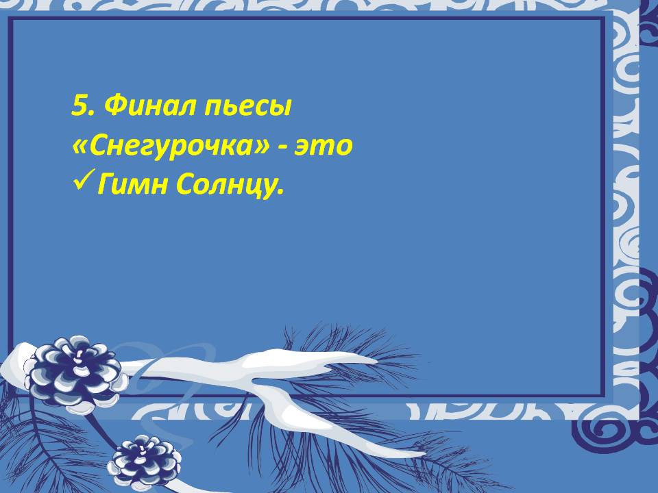 5. Финал пьесы «Снегурочка» - это Гимн Солнцу