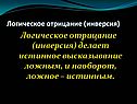 Логическое отрицание (инверсия) делает истинное высказывание ложным, и