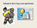 School is fun if you are optimistic