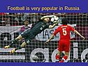 Football is very popular in Russia