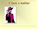 I have a mother