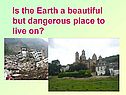 Is the Earth a beautiful but dangerous place to live on