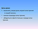 Цель урока: - выяснить, какую роль играет сила трения в нашей жизни; -