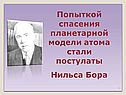 Попыткой спасения планетарной модели атома стали постулаты Нильса Бора