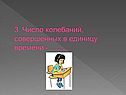 3. Число колебаний, совершенных в единицу времени - ……