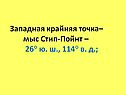Западная крайняя точка– мыс Стип-Пойнт – 26° ю. ш., 114° в. д.;