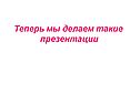 Теперь мы делаем такие презентации