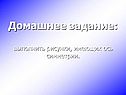 Домашнее задание: выполнить рисунки, имеющих ось симметрии