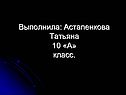 Выполнила: Астапенкова Татьяна 10 «А» класс