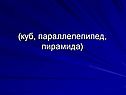 Куб, параллелепипед, пирамида