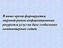В наше время формируется мировой рынок информационных ресурсов и услуг