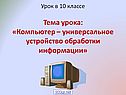 Компьютер – универсальное устройство обработки информации