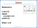 Вычислить s s:=2; i:=1; repeat s:=s+1/i; i:=i-1 until i<=1; Ответ: s