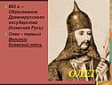 882 г. – Образование Древнерусского государства (Киевская Русь) Олег –