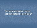 Что хотел сказать своим натюрмортом живописец