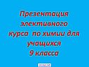 Презентация элективного курса по химии для учащихся 9 класса