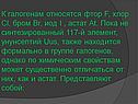 К галогенам относятся фтор F, хлор Cl, бром Br, иод I , астат At