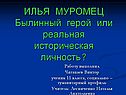 ИЛЬЯ МУРОМЕЦ Былинный герой или реальная историческая личность