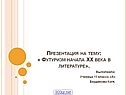 Презентация на тему: « Футуризм начала XX века в литературе»