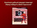 Какой волшебный предмет помогает Ивану победить Змея Горыныча