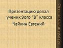 Презентацию делал ученик 9ого “В” класса Чайкин Евгений