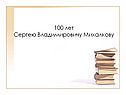 100 лет Сергею Владимировичу Михалкову
